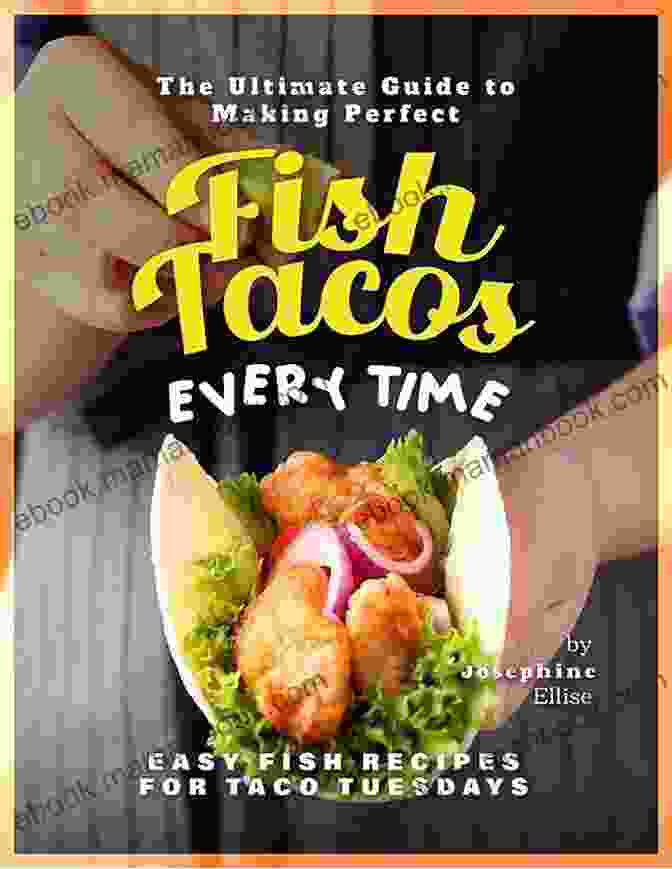 Fish Tacos The Taco Tuesday Cookbook: 52 Tasty Taco Recipes To Make Every Week The Best Ever