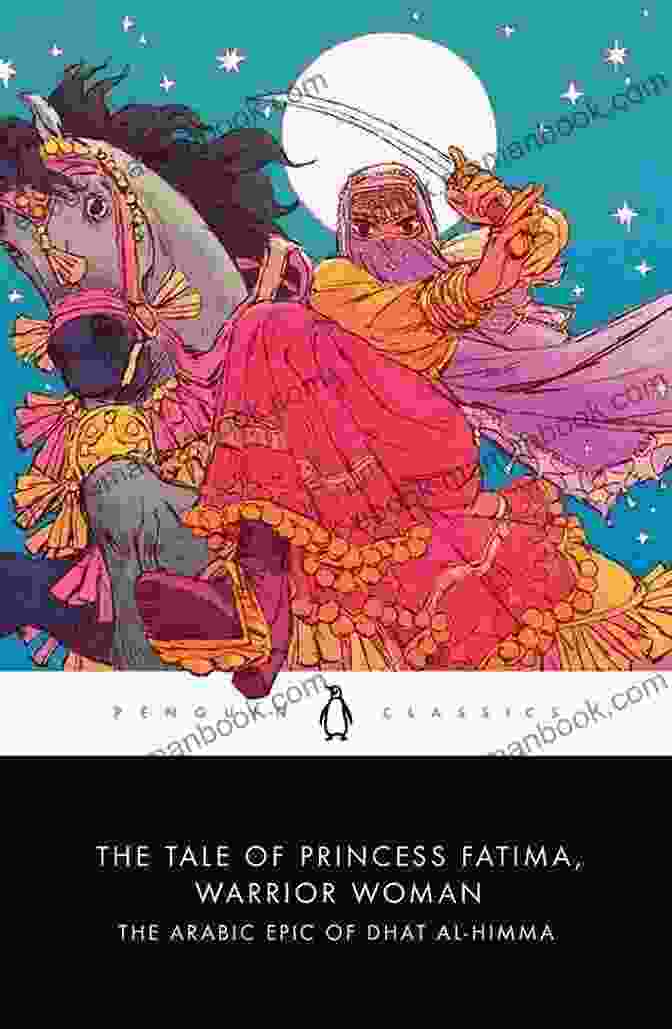 Princess Fatima, A Legendary Warrior Woman Who Fought Valiantly Against Foreign Invaders To Protect Her Homeland. The Tale Of Princess Fatima Warrior Woman: The Arabic Epic Of Dhat Al Himma