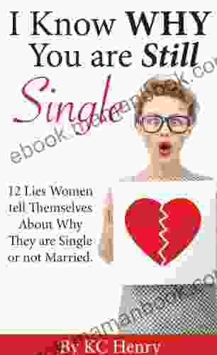 I Know Why You Are Still Single: 12 Lies Women Tell Themselves About Why They Are Single Or Not Married
