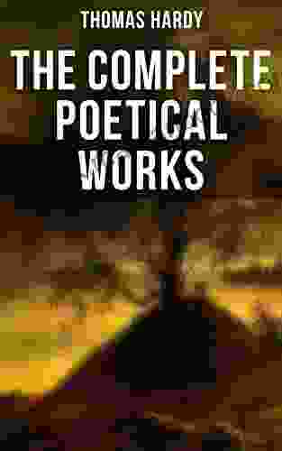 The Complete Poetical Works: 940+ Poems Lyrics Verses Including Wessex Poems Poems Of The Past And The Present Human Shows