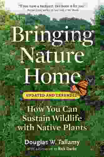 Bringing Nature Home: How You Can Sustain Wildlife With Native Plants Updated And Expanded