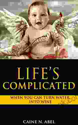 Life S Complicated When You Can Turn Water Into Wine (The Complicated Times Of Jesus The Regular Guy 1)