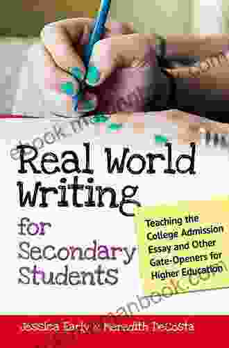 Real World Writing For Secondary Students: Teaching The College Admission Essay And Other Gate Openers For Higher Education (Language And Literacy Series)
