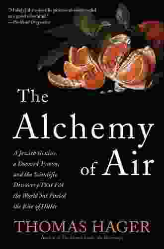 The Alchemy Of Air: A Jewish Genius A Doomed Tycoon And The Scientific Discovery That Fed The World But Fueled The Rise Of Hitler