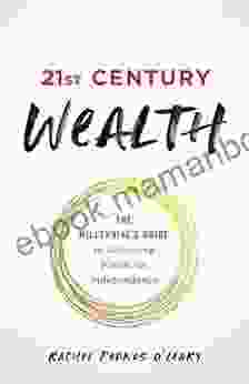 21st Century Wealth: The Millennial S Guide To Achieving Financial Independence