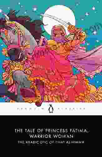The Tale Of Princess Fatima Warrior Woman: The Arabic Epic Of Dhat Al Himma