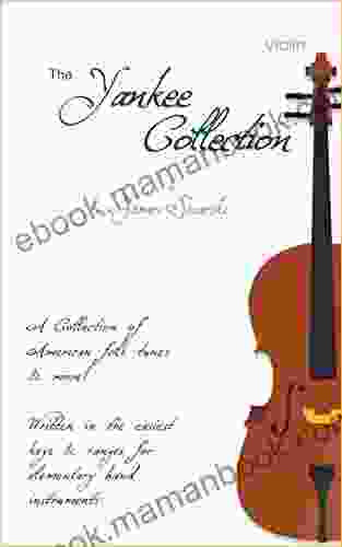 The Yankee Collection For Violin: A Collection Of American Folk Tunes More Written In The Easiest Keys Ranges For Elementary Band Instruments