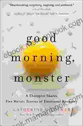 Good Morning Monster: A Therapist Shares Five Heroic Stories Of Emotional Recovery