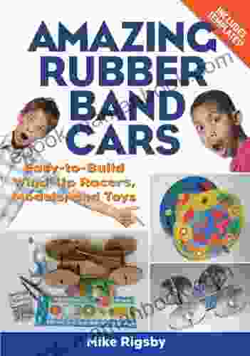 Amazing Rubber Band Cars: Easy To Build Wind Up Racers Models And Toys