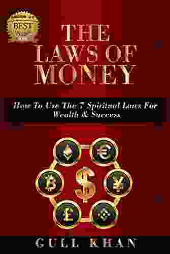The Laws Of Money: How To Use The 7 Spiritual Laws For Wealth Success
