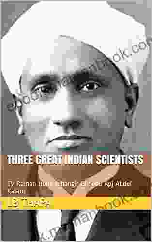 THREE GREAT INDIAN SCIENTISTS: CV Raman Homi Jehangir Bhabha Apj Abdul Kalam