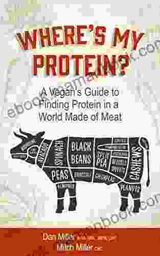 Where S My Protein?: A Vegan S Guide To Finding Protein In A World Made Of Meat